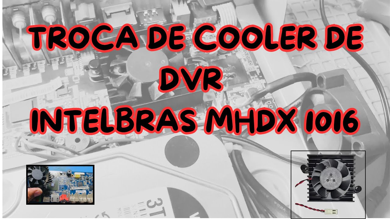 TROCA DO COOLER DO DVR INTELBRAS MHDX 1016