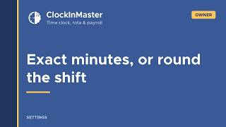📌 Clock In Master - Paying the exact minutes, or rounding the shift  /  Owner Guide