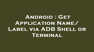 Android : Get Application Name/ Label via ADB Shell or Terminal screenshot 5