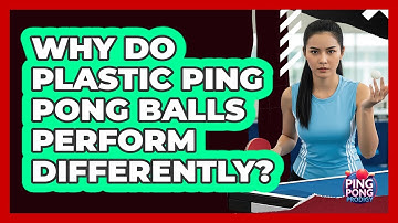 Why Do Plastic Ping Pong Balls Perform Differently? - Ping Pong Prodigy