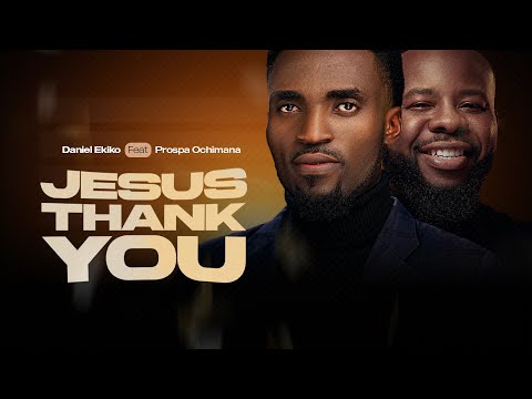 JESUS THANK YOU Daniel Ekiko Ft Prospa Ochimana Official Video