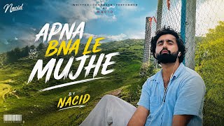 Apna bna le mujhe || Nacid || music video 