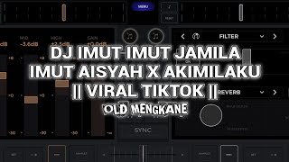 DJ IMUT IMUT JAMILA IMUT AISYAH X AKIMILAKU OLD || VIRAL TIKTOK ||