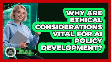Why Are Ethical Considerations Vital For AI Policy Development? - AI and Machine Learning Explained
