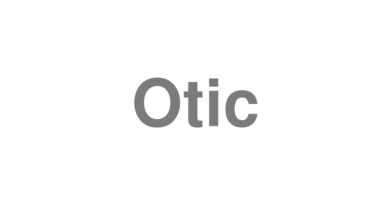 How to Pronounce "Otic"