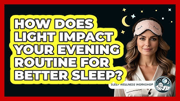 How Does Light Impact Your Evening Routine For Better Sleep? - Sleep Wellness Workshop