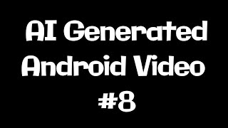 AI Generated Android Video #8