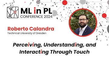 Roberto Calandra - Perceiving, Understanding, and Interacting through Touch | ML in PL 2024