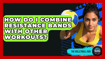 How Do I Combine Resistance Bands With Other Workouts? - The Volleyball Hub