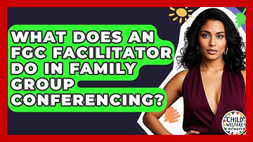 What Does An FGC Facilitator Do In Family Group Conferencing? - Child Welfare Network