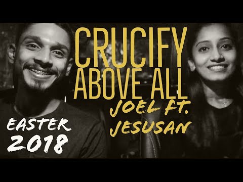 Crucify - Above All By Joel Issac Ft. Jesusan Issac (Easter 2018)