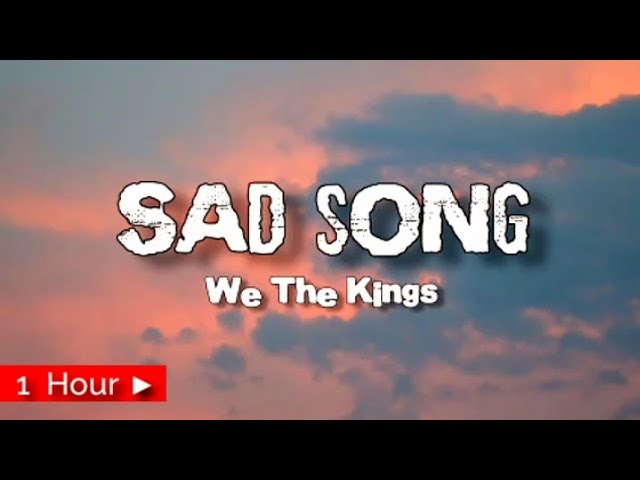SAD SONG  |  WE THE KINGS  |  1 HOUR