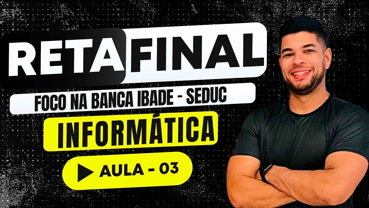 Informática Básica | RETA FINAL | IBADE | SEDUC-RO | AULA - 03