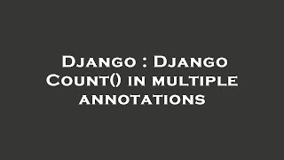 Django : Django Count() in multiple annotations