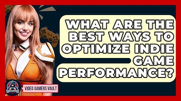 What Are The Best Ways To Optimize Indie Game Performance? - Video Gamers Vault