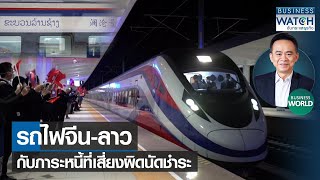 รถไฟจีน-ลาวกับภาระหนี้ที่เสี่ยงผิดนัดชำระ #BUSINESSWORLD | BUSINESS WATCH | 15-07-65