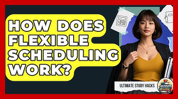 How Does Flexible Scheduling Work? - Ultimate Study Hacks