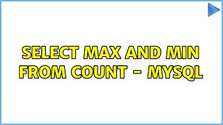 SELECT MAX and MIN from COUNT - MySQL (4 Solutions!!)