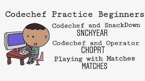 SNCKYEAR | CHOPRT | MATCHES (Codechef and SnackDown | Codechef and Operator | Playing with Matches)