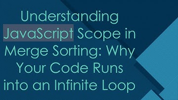 Understanding JavaScript Scope in Merge Sorting: Why Your Code Runs into an Infinite Loop