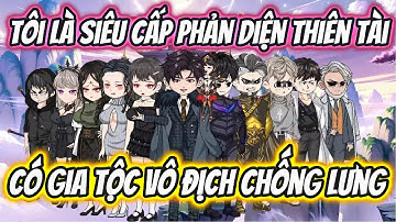 Tôi Là Siêu Cấp Phản Diện Thiên Tài Có Gia Tộc Vô Địch Chống Lưng Full Version | HH VietSub