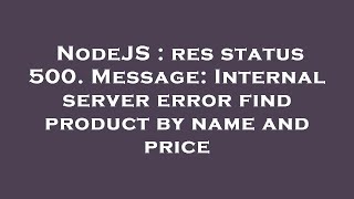 NodeJS : res status 500. Message: Internal server error find product by name and price