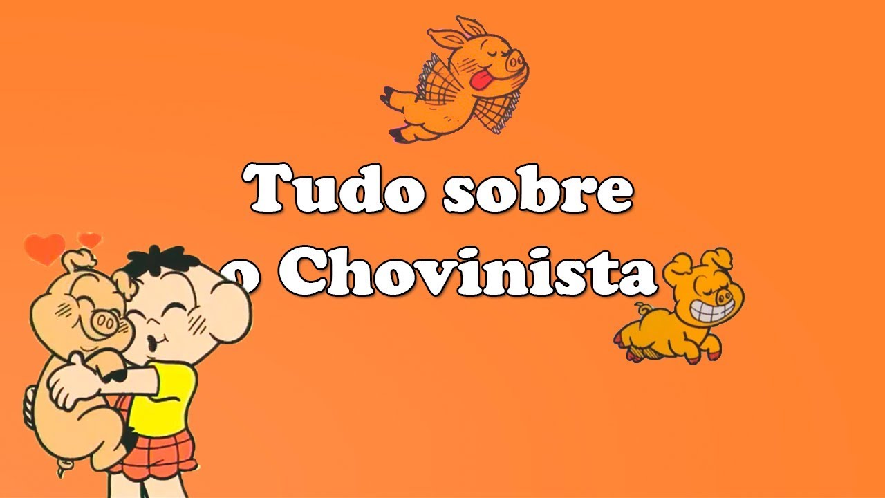 Tudo sobre o Chovinista