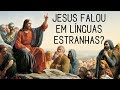 Jesus falou ou apoiou falar em línguas estranhas?