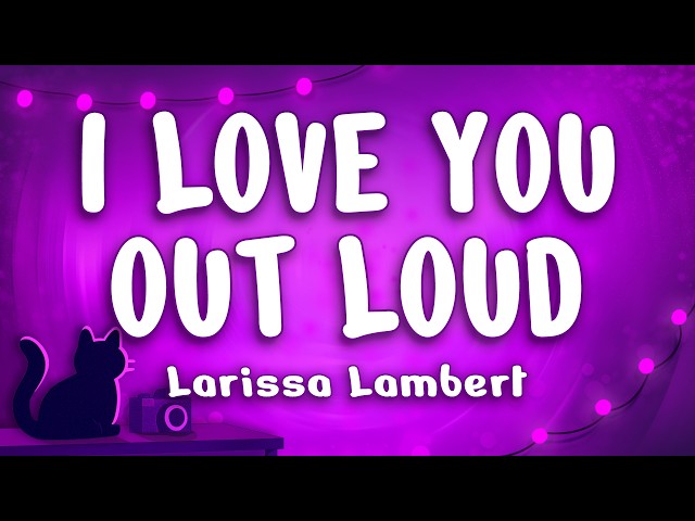 Larissa Lambert - I Love You Out Loud (Lyrics)