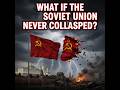 What If the Soviet Union Never Collapsed?