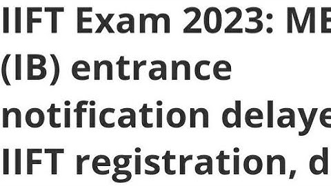 IIFT EXAM 2023 MBA IB ENTRANCE NOTIFICATIONS POSTPONED,IIFT REGISTRATION, DATE RELEASED,HOW TO APPLY