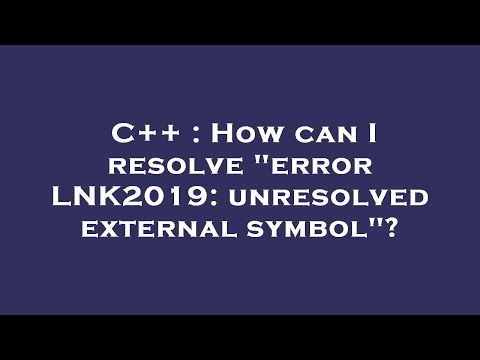 C++ : How can I resolve "error LNK2019: unresolved external symbol"?