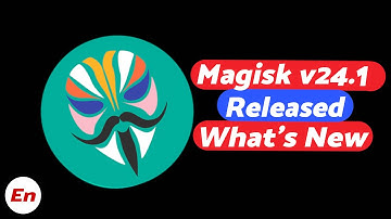 Magisk v24.1 Stable (Magisk v24.0 Beta) Released | What