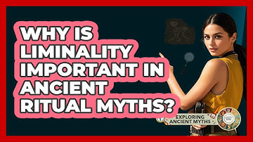 Why Is Liminality Important In Ancient Ritual Myths? - Exploring Ancient Myths