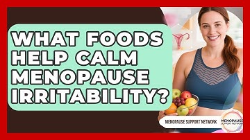 What Foods Help Calm Menopause Irritability? - Menopause Support Network