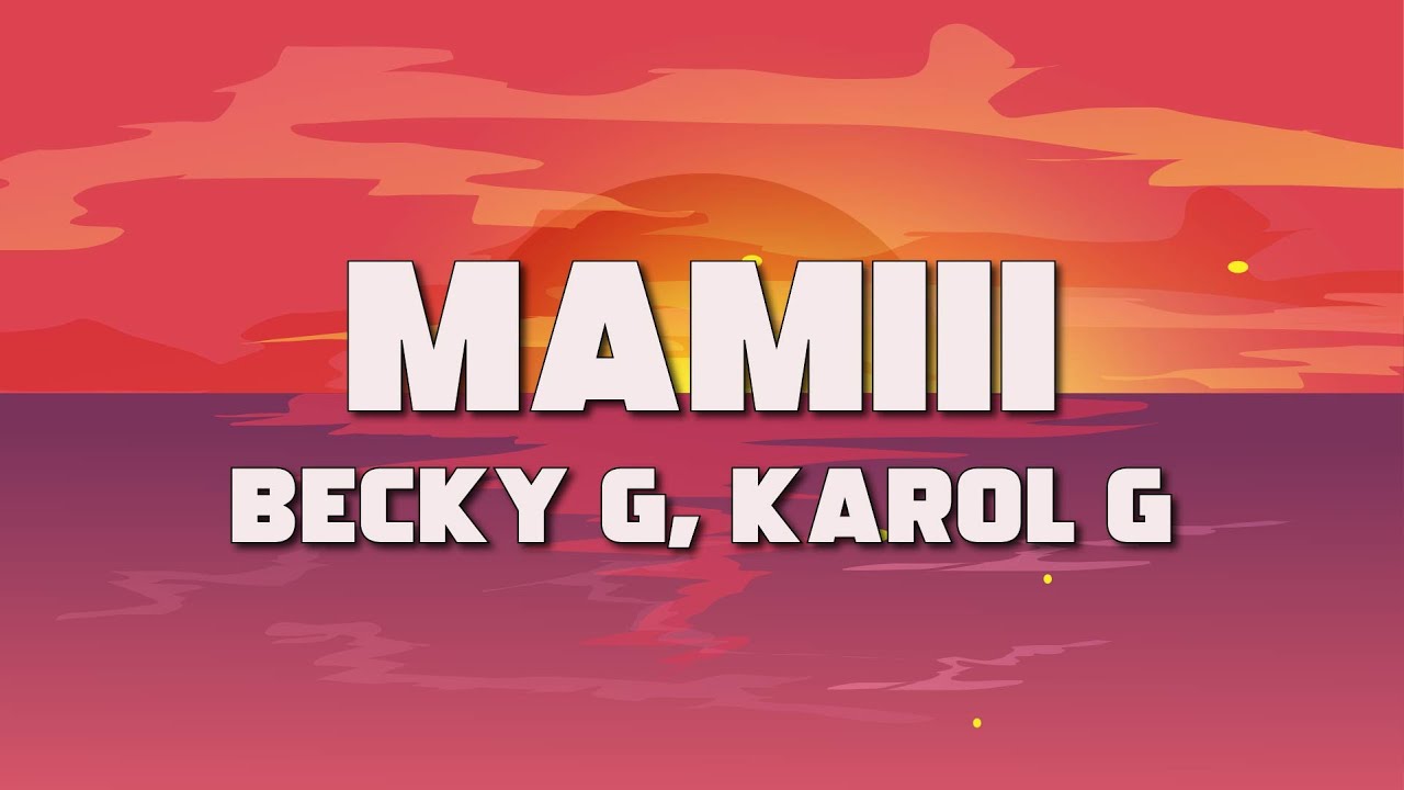 Becky G, KAROL G - Mami (Letra / Lyrics) - YouTube