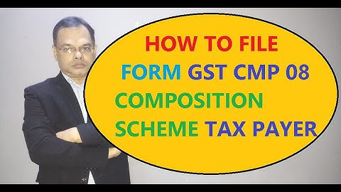 HOW TO FILE FORM GST CMP 08 COMPOSITION SCHEME TAX PAYER I Adv Navin Mehta