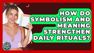 How Do Symbolism And Meaning Strengthen Daily Rituals? - Habit Hacks Hub