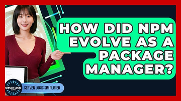 How Did Npm Evolve As A Package Manager? - Server Logic Simplified