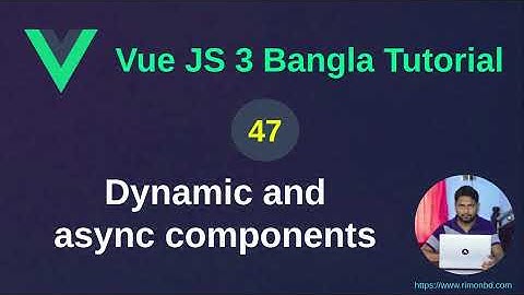 Vue.js 3 Bangla Tutorial: 47. Dynamic and async components