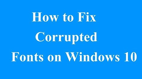 How to solve Corrupted Fonts on Windows 10