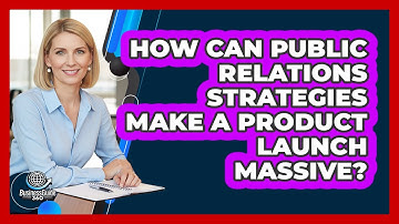 How Can Public Relations Strategies Make A Product Launch Massive? - BusinessGuide360.com