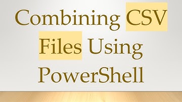 Combining CSV Files Using PowerShell