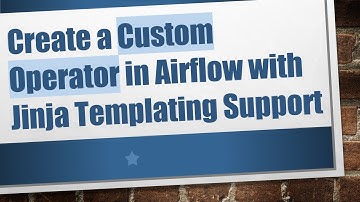 Create a Custom Operator in Airflow with Jinja Templating Support