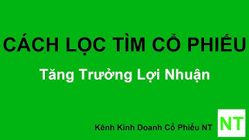 Cách Tìm Lọc Cổ Phiếu Tăng Trưởng Lợi Nhuận | Kinh Doanh Cổ Phiếu NT