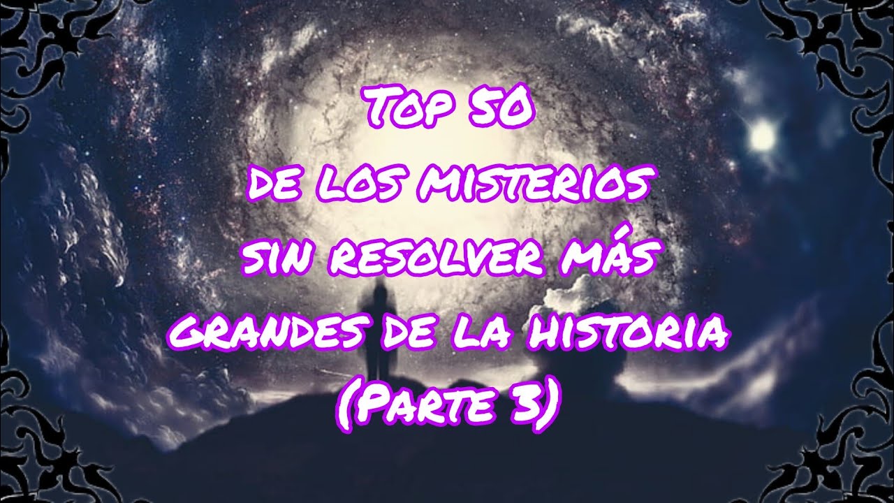 TOP 50 DE LOS MISTERIOS SIN RESOLVER MÁS GRANDES DE LA HISTORIA (Parte ...