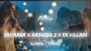 Saiyaara X Aashiqui 2 X Ek Villain Mashup Lofi  Slowed  Reverb  Best Of Breakup Mashup Lofi 