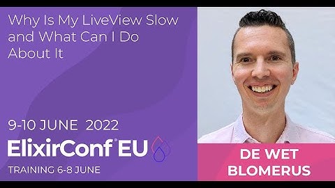 Why Is My LiveView Slow and What Can I Do About It | De Wet Blomerus | ElixirConf EU 2022
