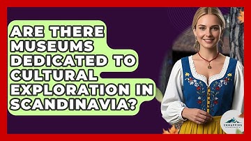 Are There Museums Dedicated to Cultural Exploration in Scandinavia? - Unmapping Scandinavia
