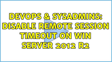 DevOps & SysAdmins: Disable remote session timeout on Win Server 2012 R2 (3 Solutions!!)